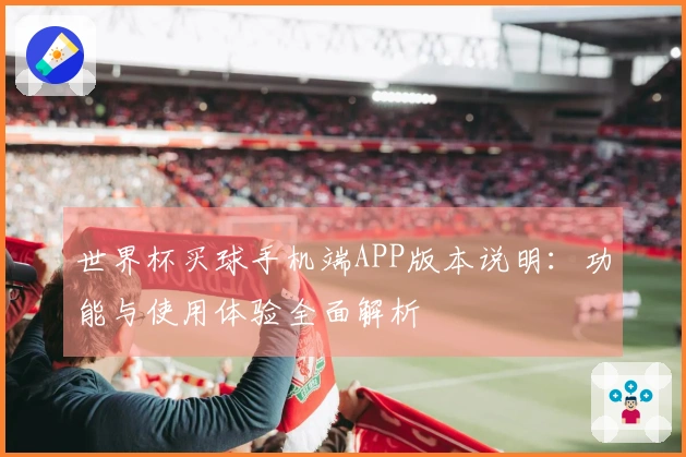 世界杯买球手机端APP版本说明：功能与使用体验全面解析