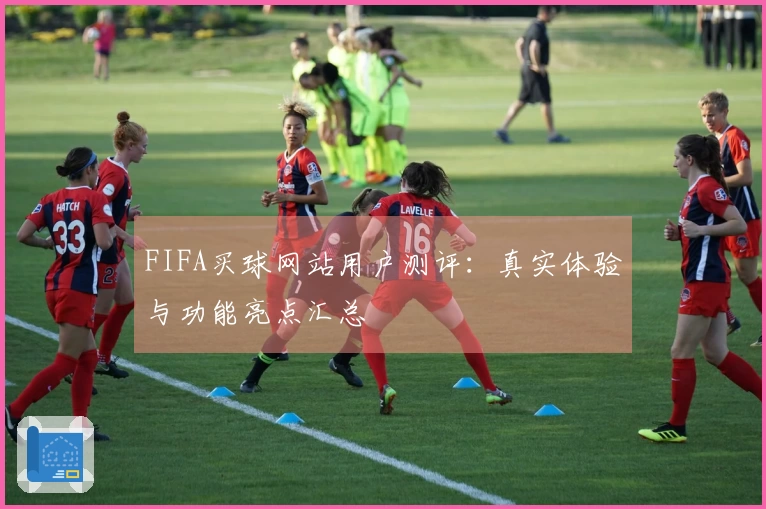 FIFA买球网站用户测评：真实体验与功能亮点汇总