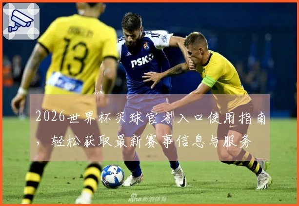 2026世界杯买球官方入口使用指南，轻松获取最新赛事信息与服务