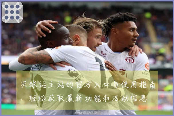 买球站主站的官方入口与使用指南，轻松获取最新功能和活动信息